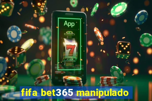 fifa bet365 manipulado